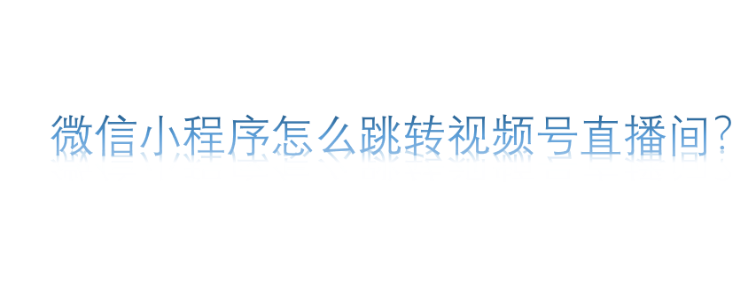 微信小程序怎么跳转视频号直播间